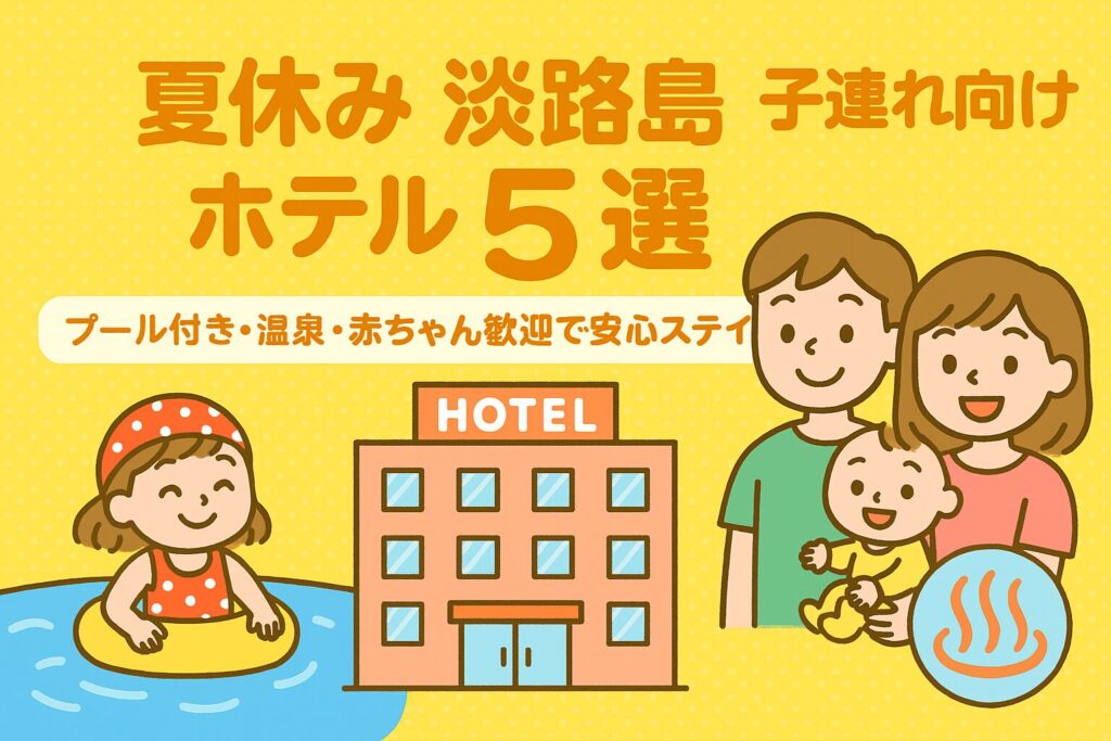 【夏休み淡路島】子連れ向けホテル5選｜プール付き・温泉・赤ちゃん歓迎で安心ステイ