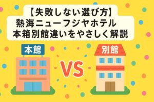 【失敗しない選び方】熱海ニューフジヤホテル本館別館違いをやさしく解説