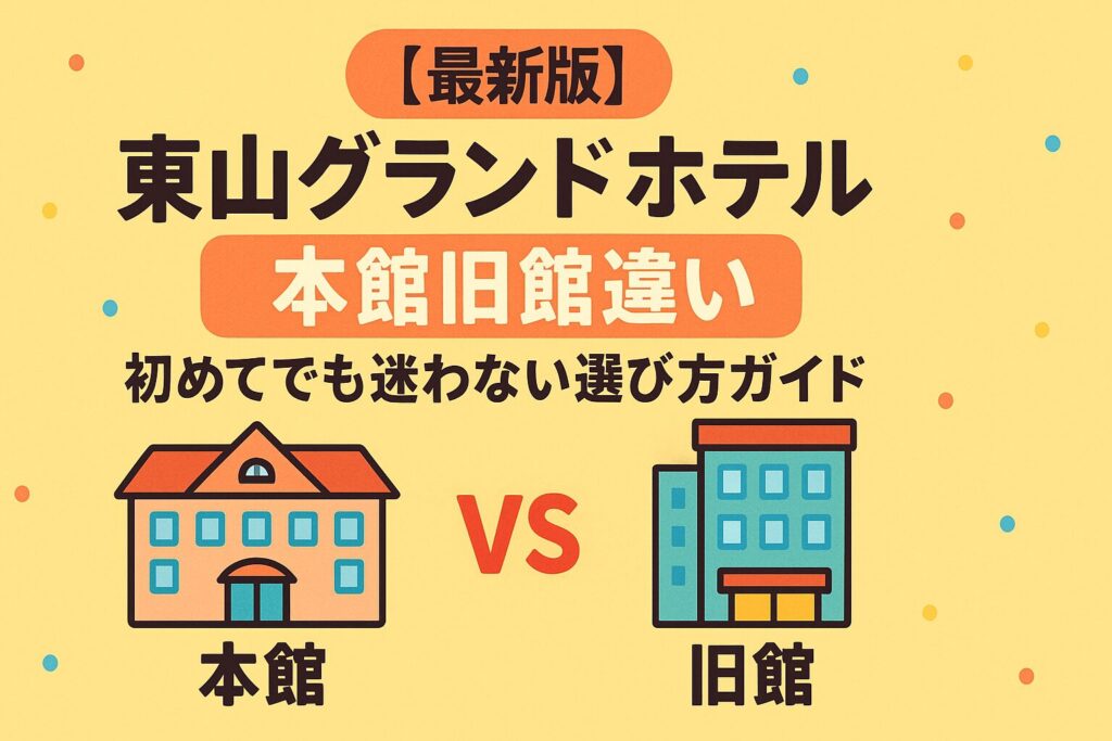 【最新版】東山グランドホテル本館旧館違い｜初めてでも迷わない選び方ガイド