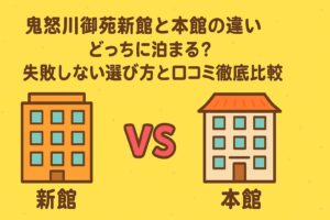 鬼怒川御苑新館と本館の違い｜どっちに泊まる？失敗しない選び方と口コミ徹底比較