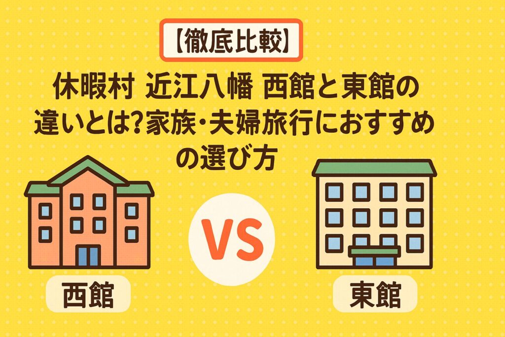 【徹底比較】休暇村 近江八幡 西館と東館の違いとは？家族・夫婦旅行におすすめの選び方