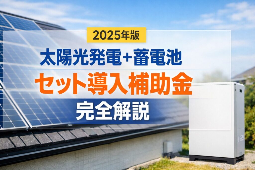 2025年最新！太陽光発電と蓄電池のセット導入補助金を完全解説