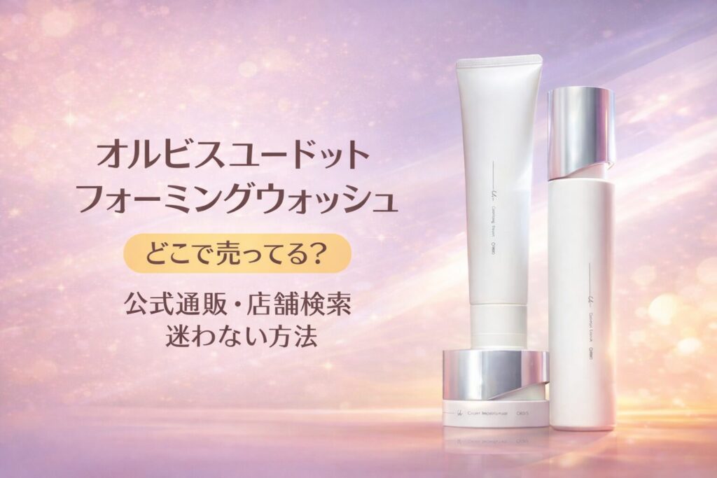 オルビスユー ドット フォーミングウォッシュはどこで売ってる？公式通販と店舗検索で迷わない方法