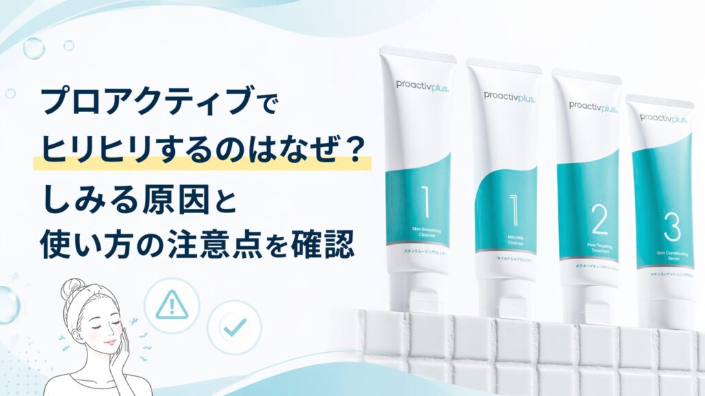プロアクティブでヒリヒリするのはなぜ？ しみる原因と使い方の注意点を確認